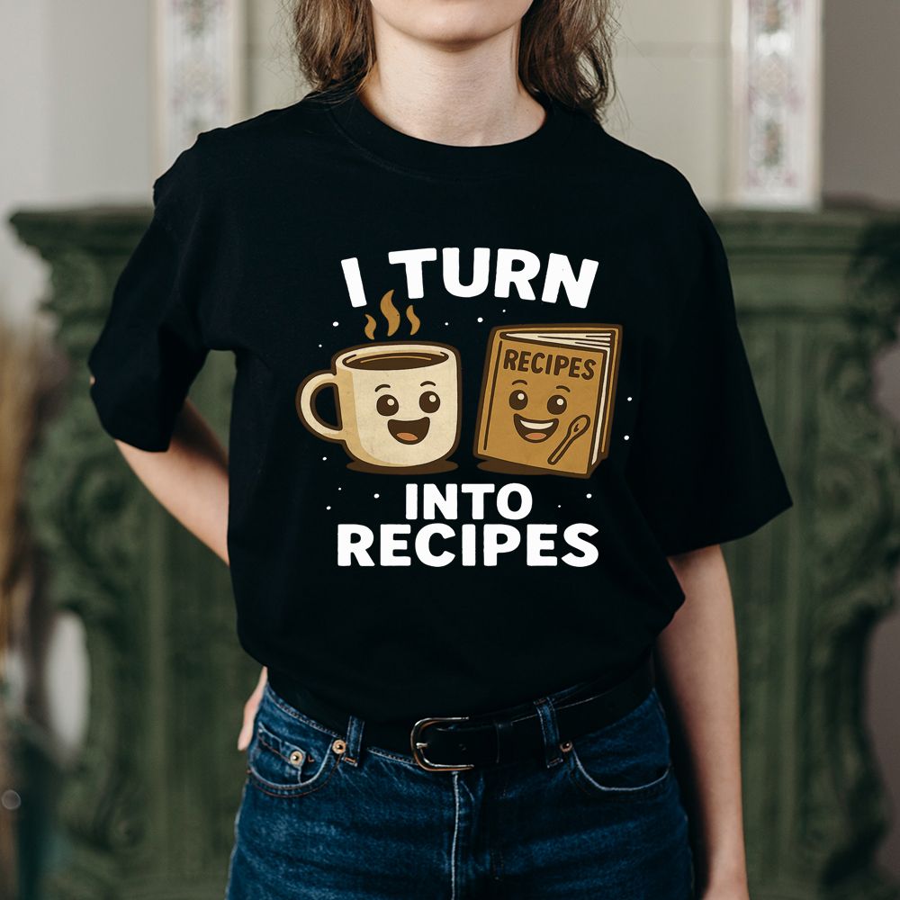 I Turn Coffee Into Recipes T-Shirt
