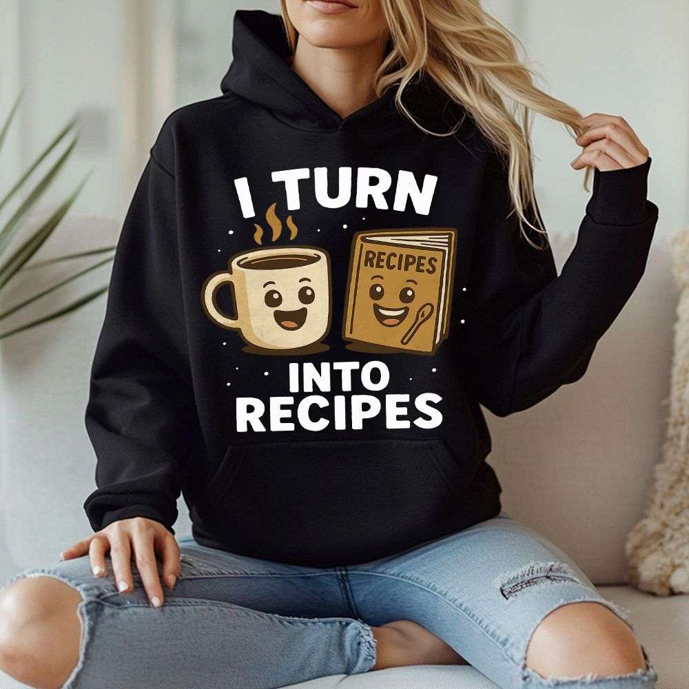 I Turn Coffee Into Recipes Hoodie