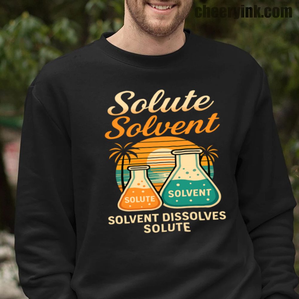 Solvent Dissolves Solute Sweatshirt