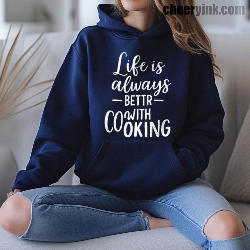 Life is Always Better with Cooking Hoodie