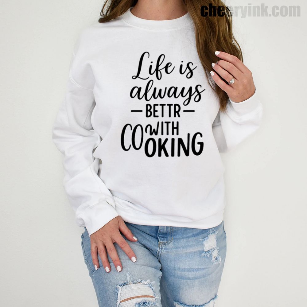 Sweatshirt Life Is Always Better With Cooking 1 Sweatshirt