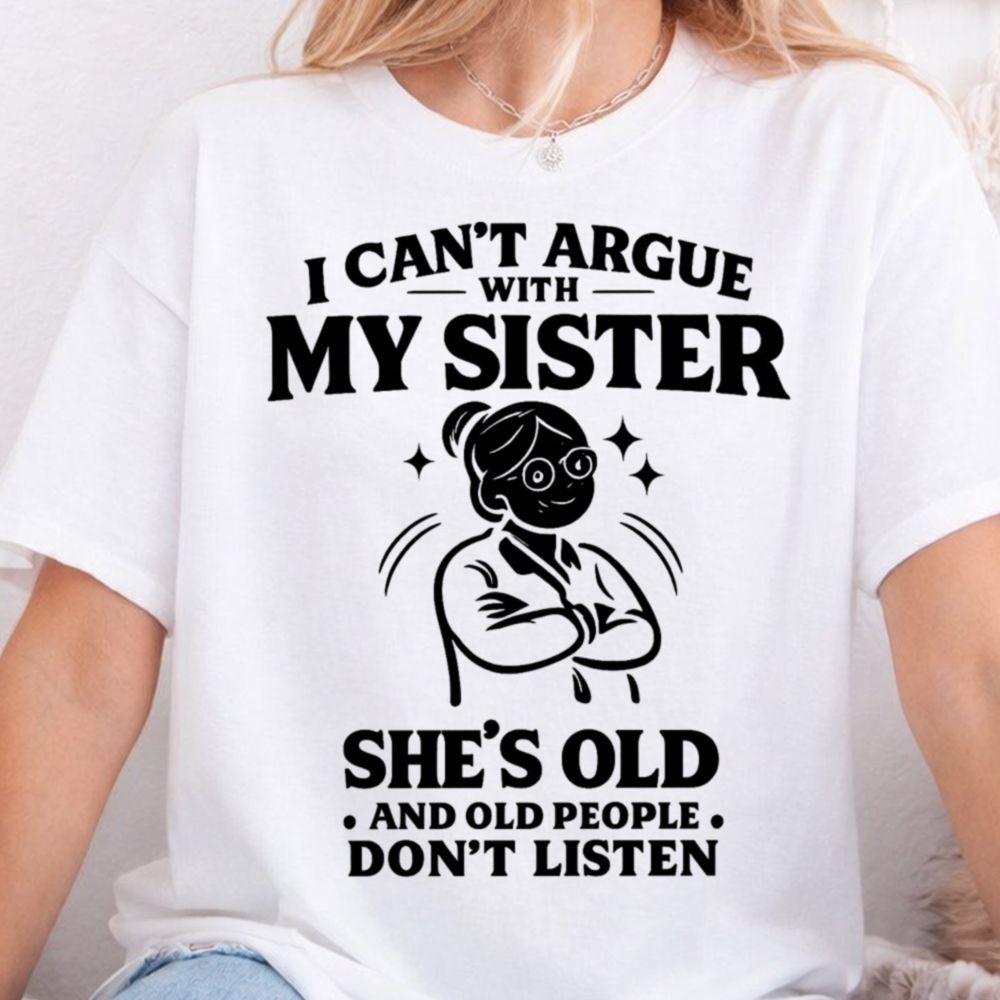 I Can't Argue With My Sister Funny T-Shirt