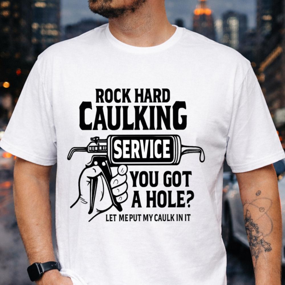 Rock Hard Caulking Service Funny T-Shirt