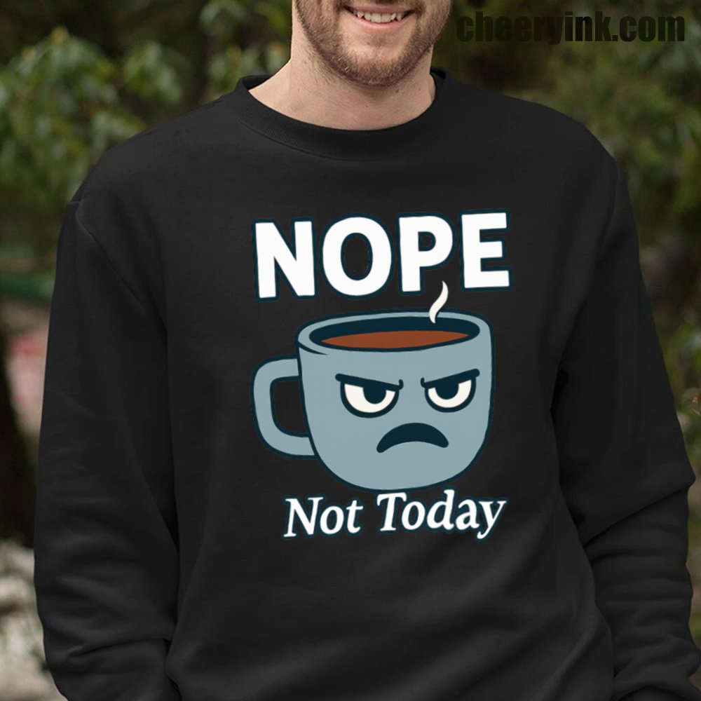 Nope Not Today Sweatshirt