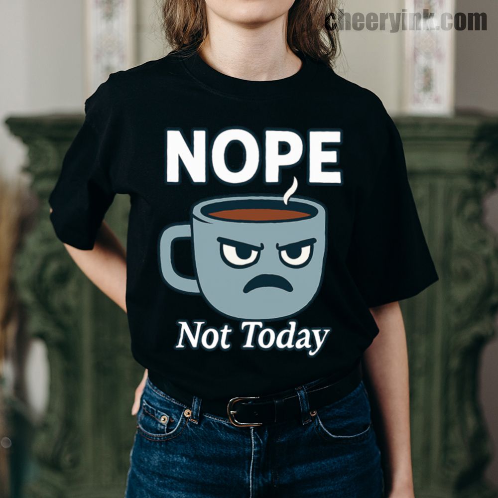 Nope Not Today T-Shirt