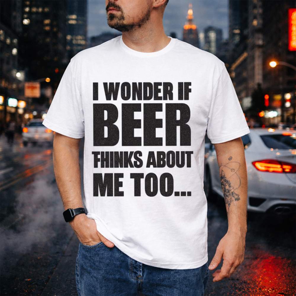 Wonder If Beer Think Black 56 T Shirt
