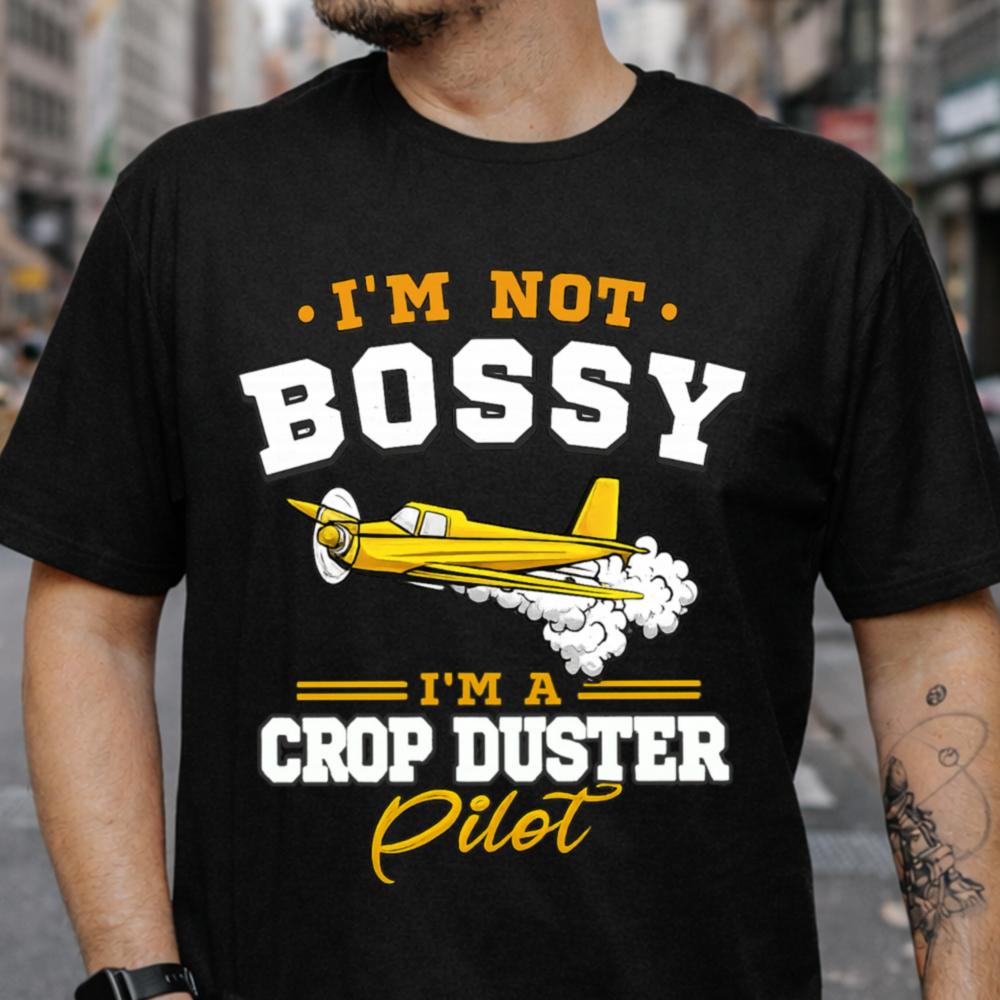 I'm Not Bossy I'm a Crop Duster Pilot T-Shirt