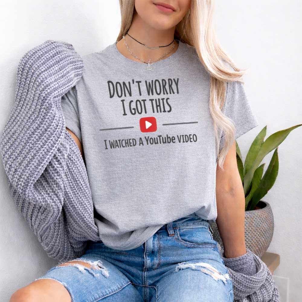 Don T Worry I Got This I Watched A Youtube Video Black Shirt 8