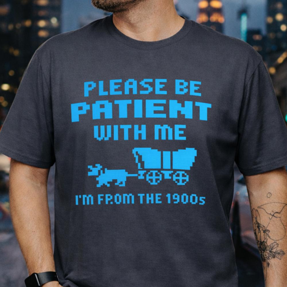 Please Be Patient With Me Funny T-Shirt