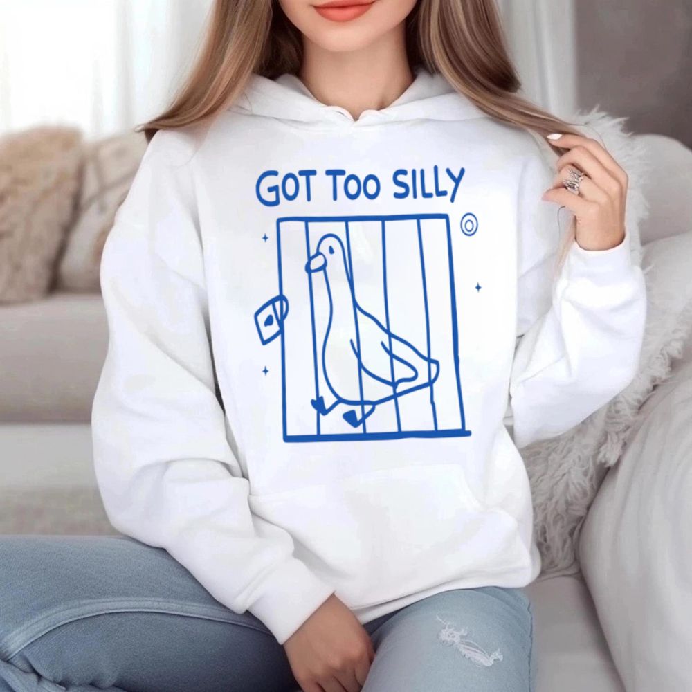 Got Too Silly 6 Hoodie T Shirt