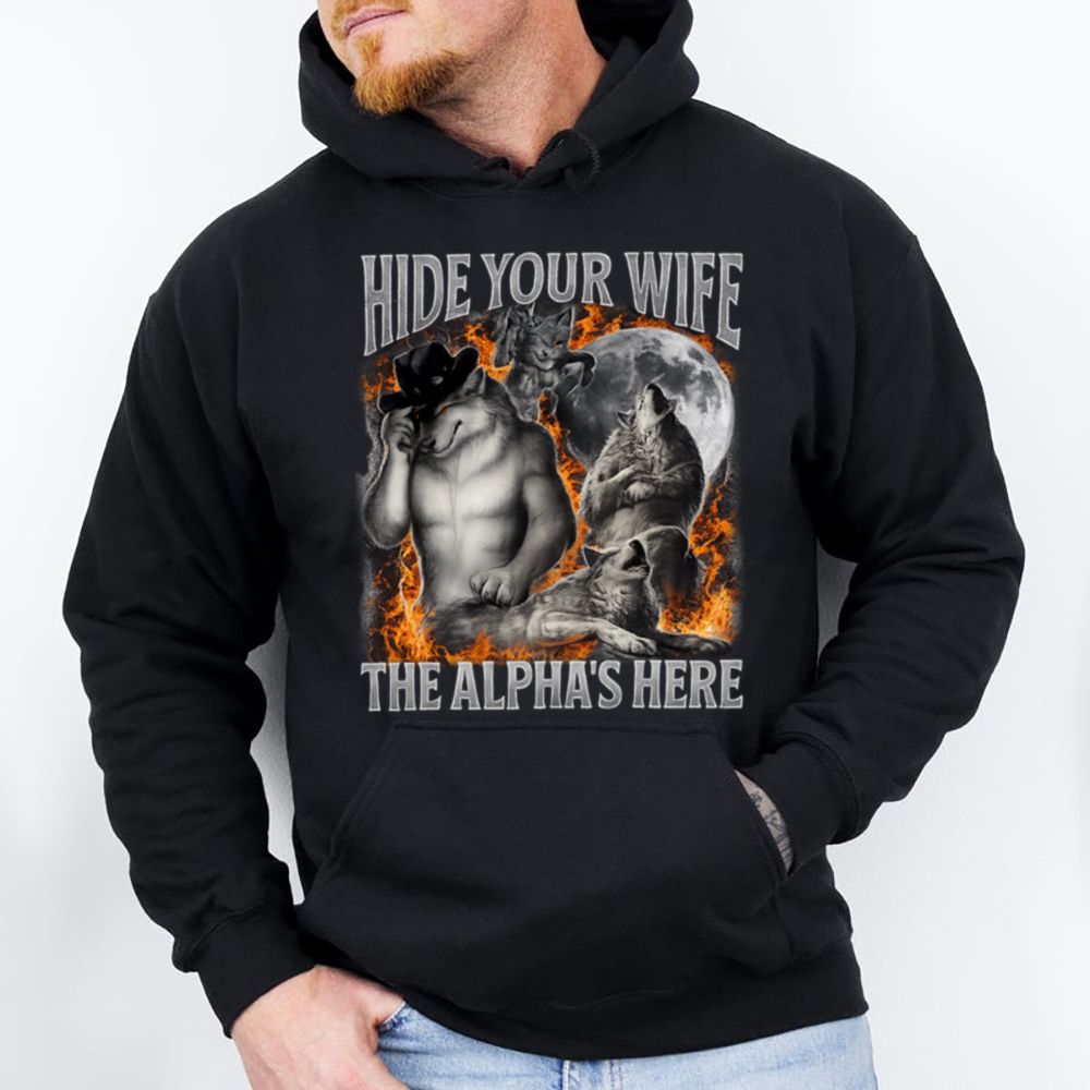 Hide Your Wife The Alpha Is Here 28 Hoodie T Shirt