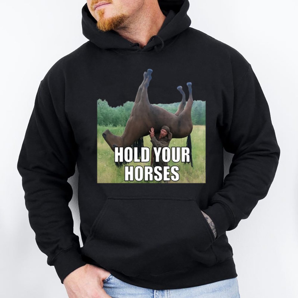 Hold Your Horses Funny 28 Hoodie T Shirt