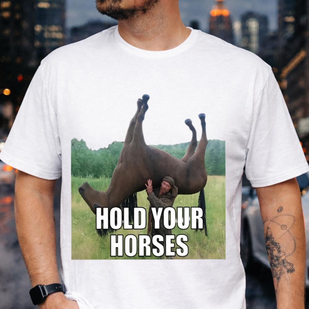 Hold Your Horses Funny T-Shirt