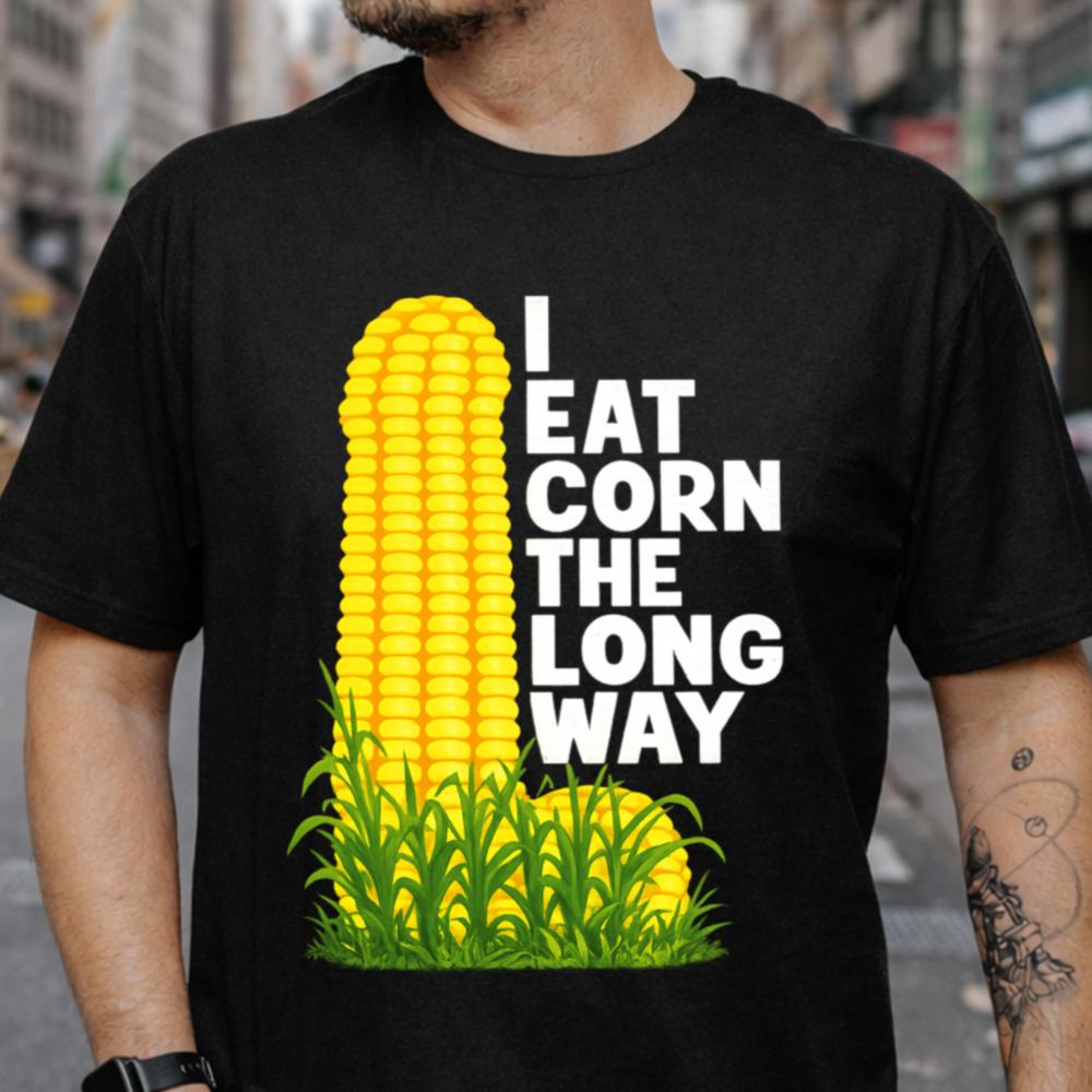 I Eat Corn the Long Way Funny T-Shirt