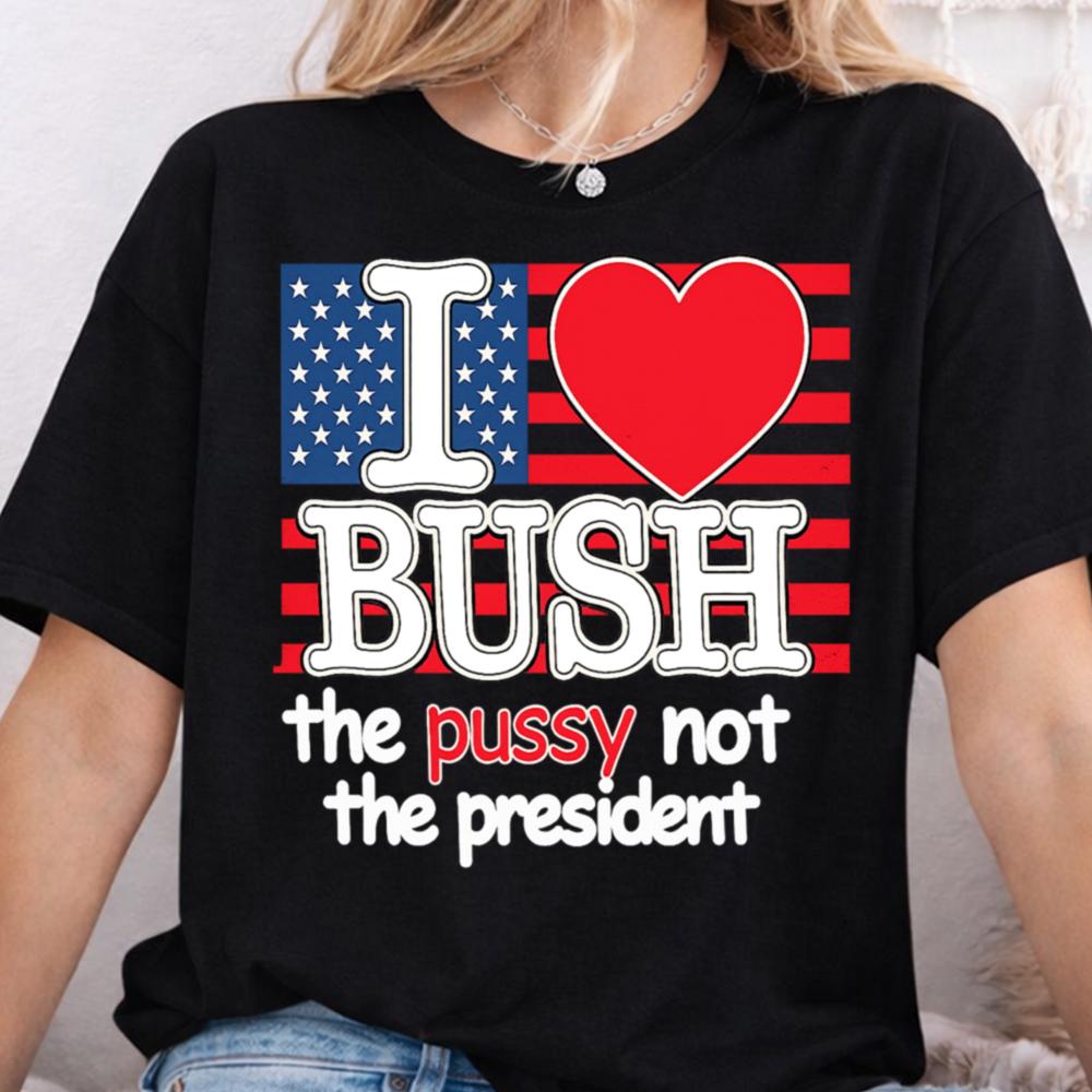 I Love Bush Funny Graphic Tee Shirt 5