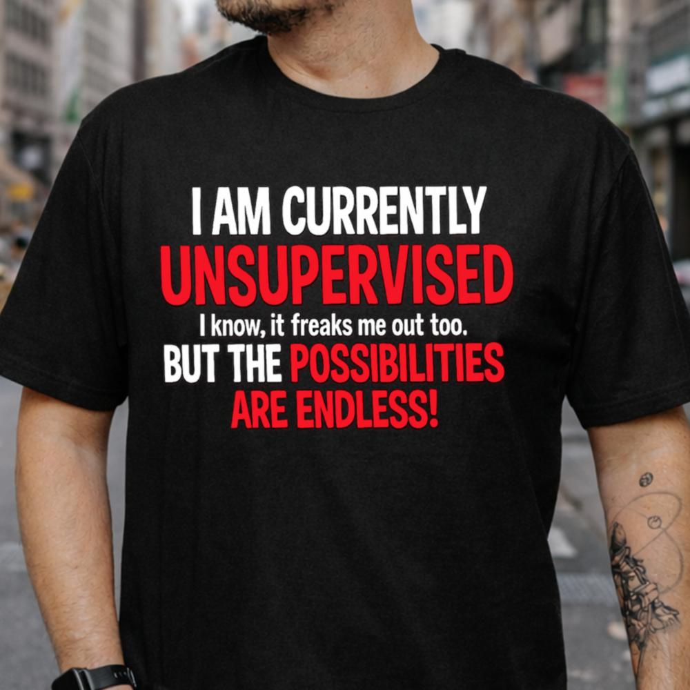 I Am Currently Unsupervised T-Shirt