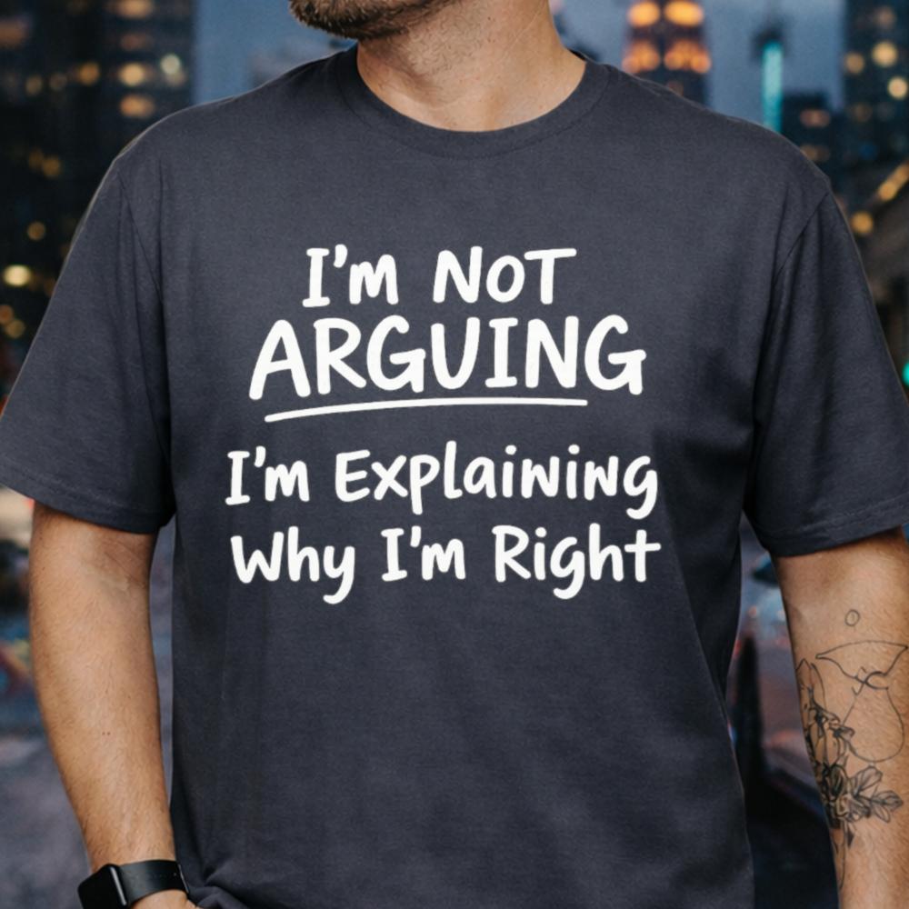 I M NI'm Not Arguing Funny T-Shirtot Arguing Shirt 20