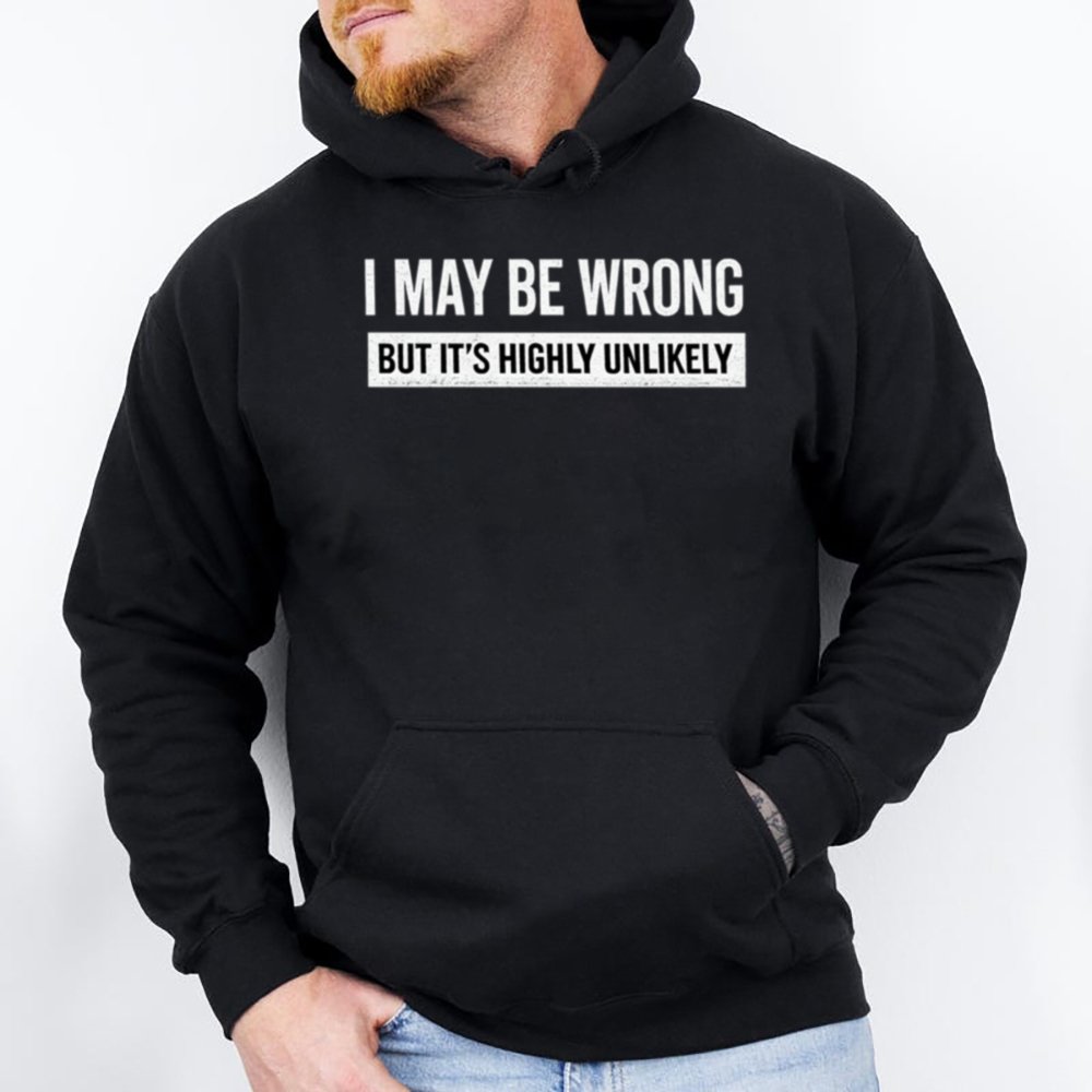 I May Be Wrong But It S Highly Unlikely Shirt 2