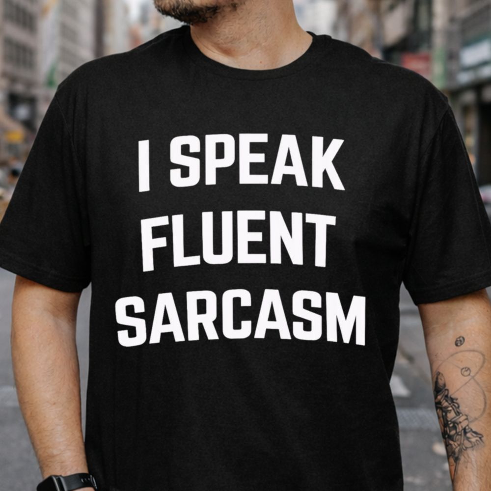 I Speak Fluent Sarcasm T-Shirt
