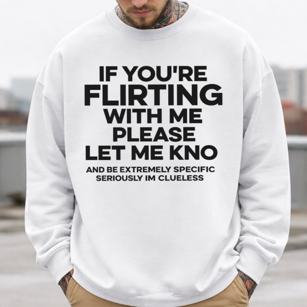 If You Re Flirting With Me Please Let Me Know And Be Extremely Specific Seriously Im Clueless Black Shirt 22