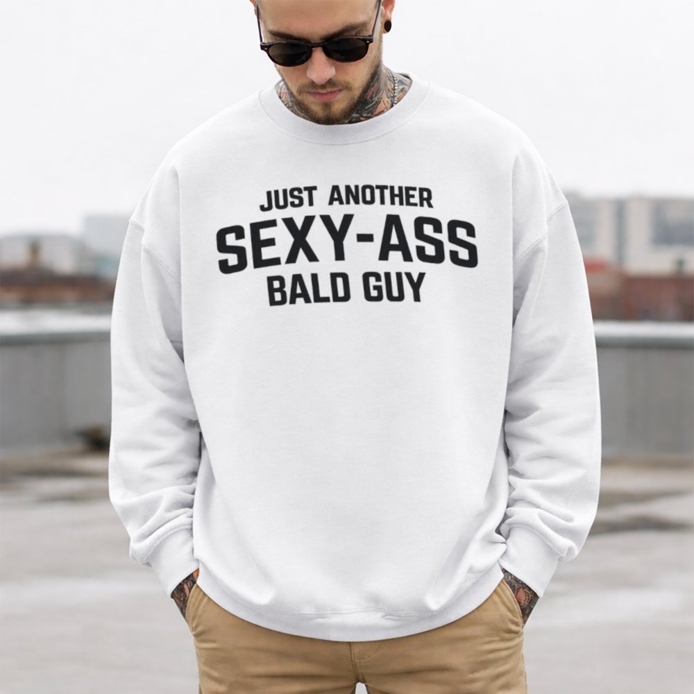 Just Another Sexy Ass Bald Guy 69 Sweatshirt Gildan 18000 White T Shirt