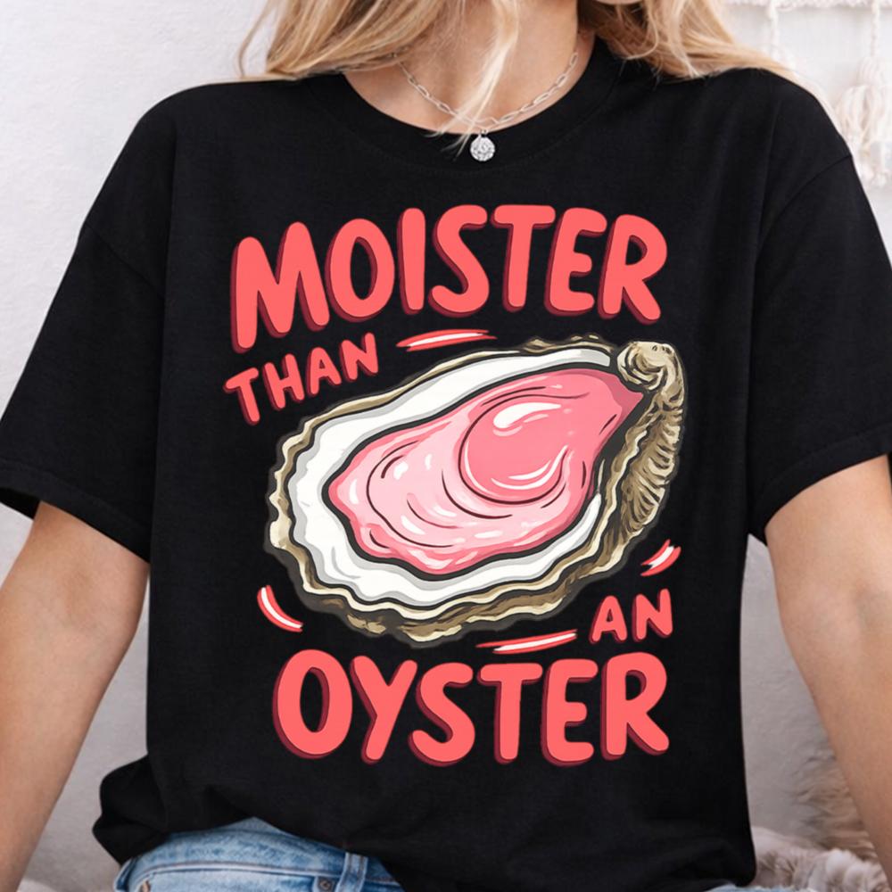 Moister Than an Oyster T-Shirt