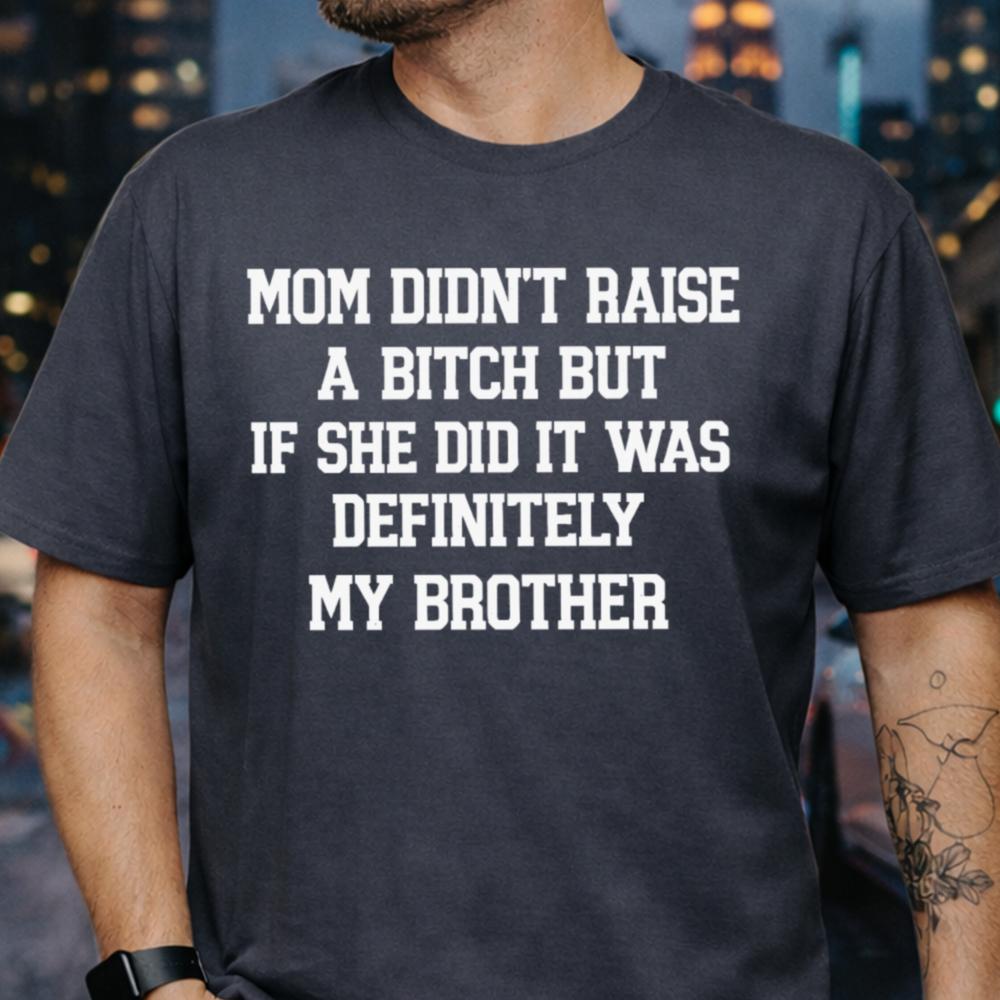 Mom Didnt Raise a Bitch Funny T-Shirt