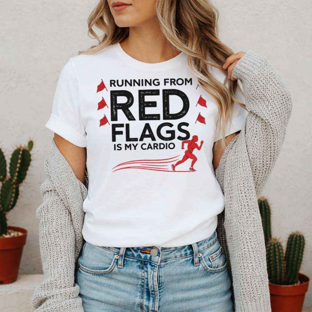 Running From Red Flags Is My Cardio 51 T Shirt