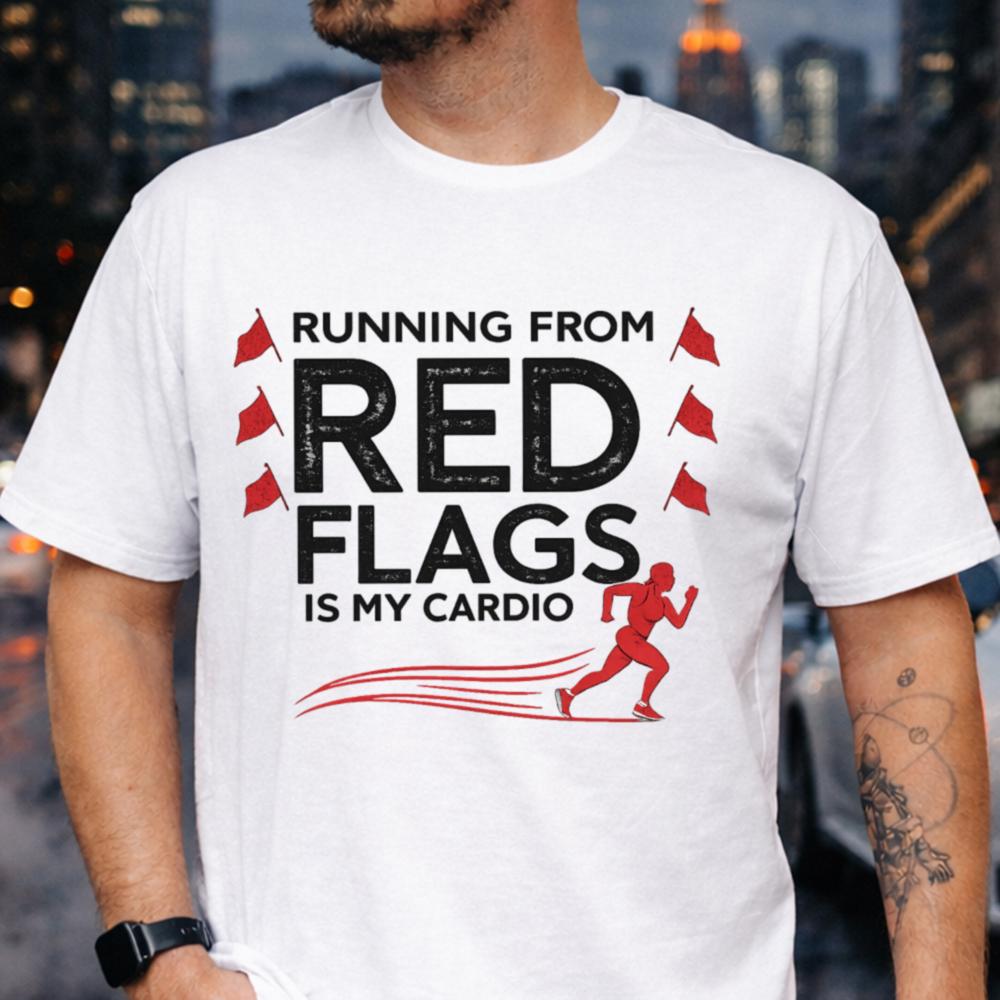 Running From Red Flags Is My Cardio T-Shirt