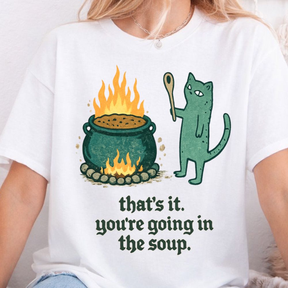 You're Going in the Soup Funny T-Shirt