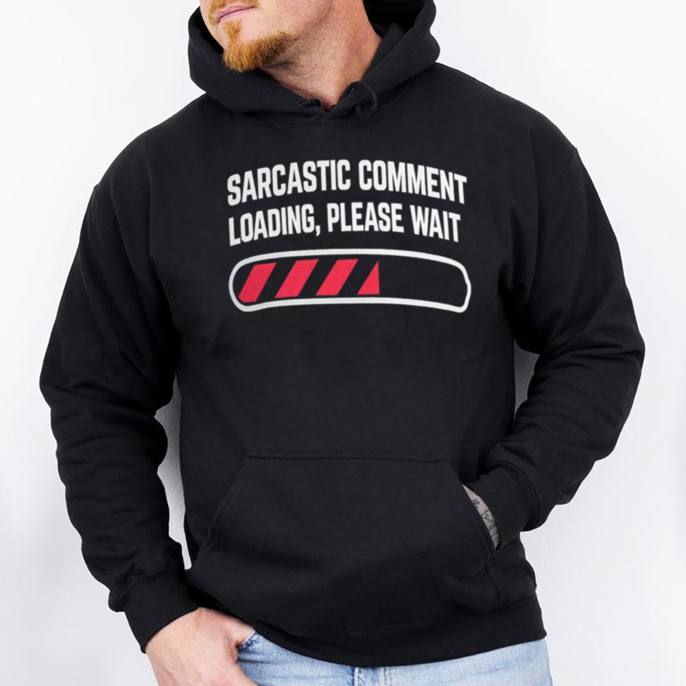 Sarcastic Comment Loading Please Wait 28 Hoodie T Shirt