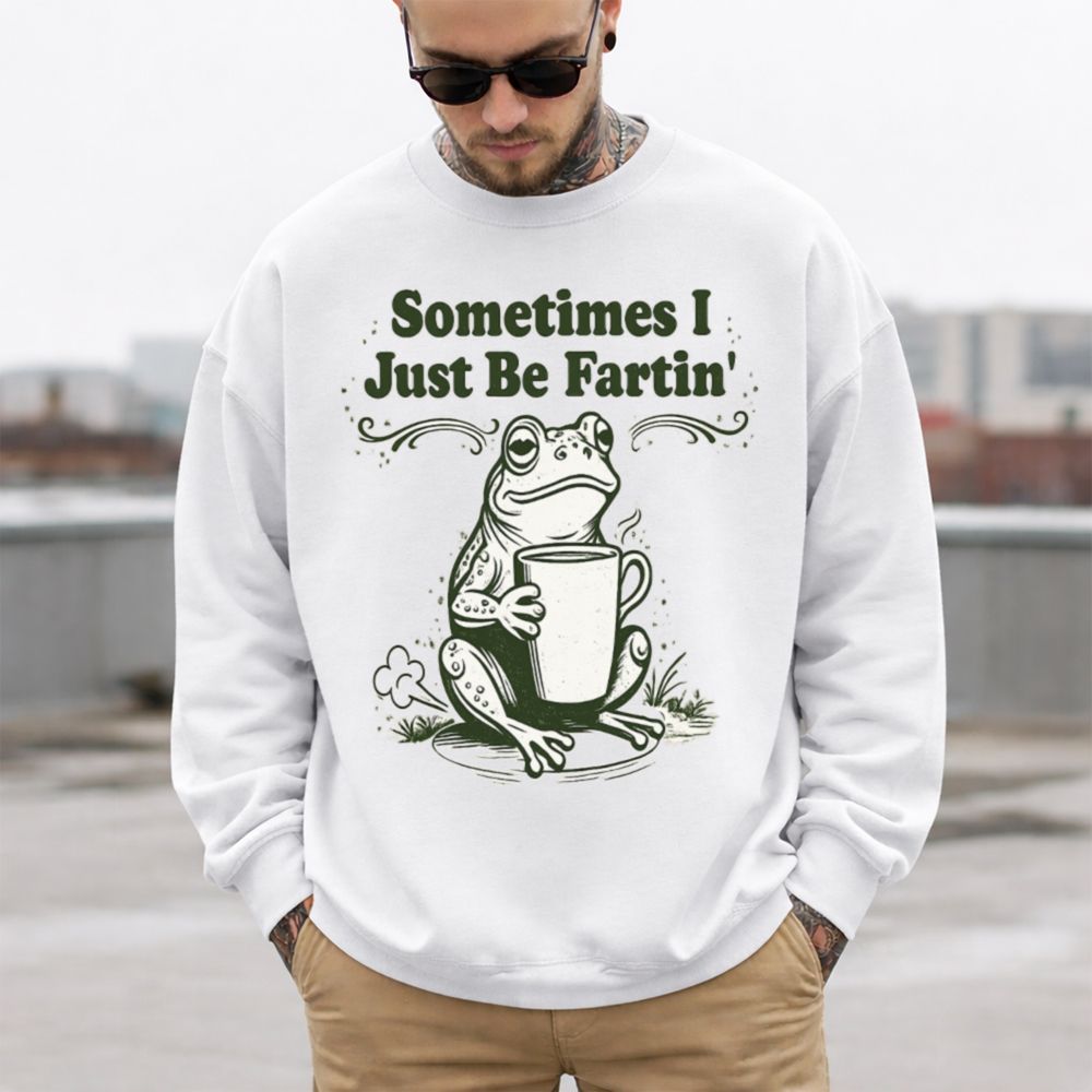 Sometimes I Just Be Fartin Shirt 10