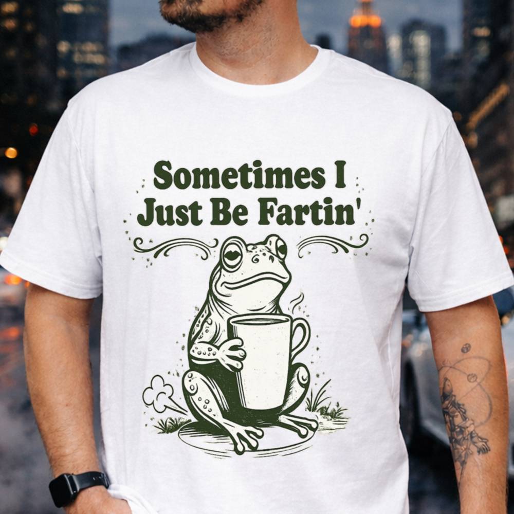 Sometimes I Just Be Fartin Funny T-Shirt