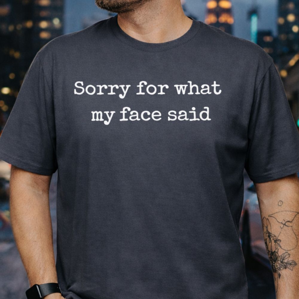 sorry-for-what-my-face-said-funny-t-shirt