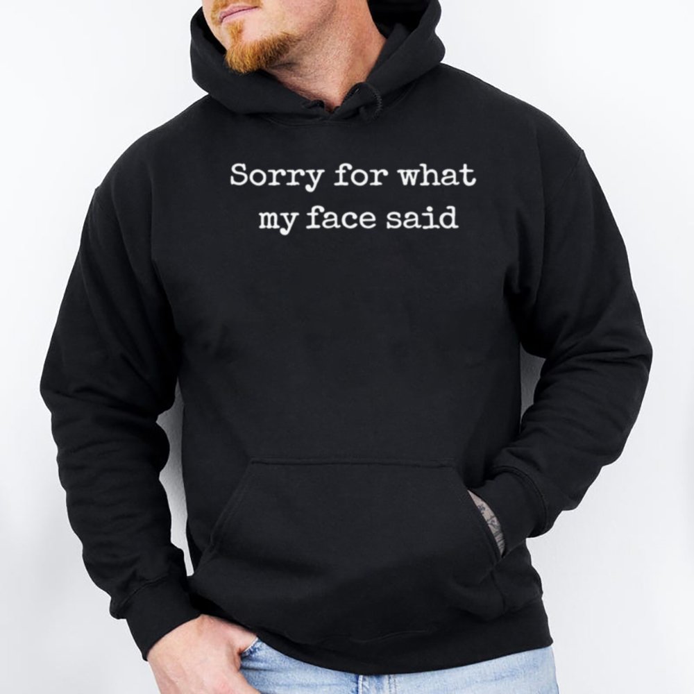 Sorry For What My Face Said Shirt 2
