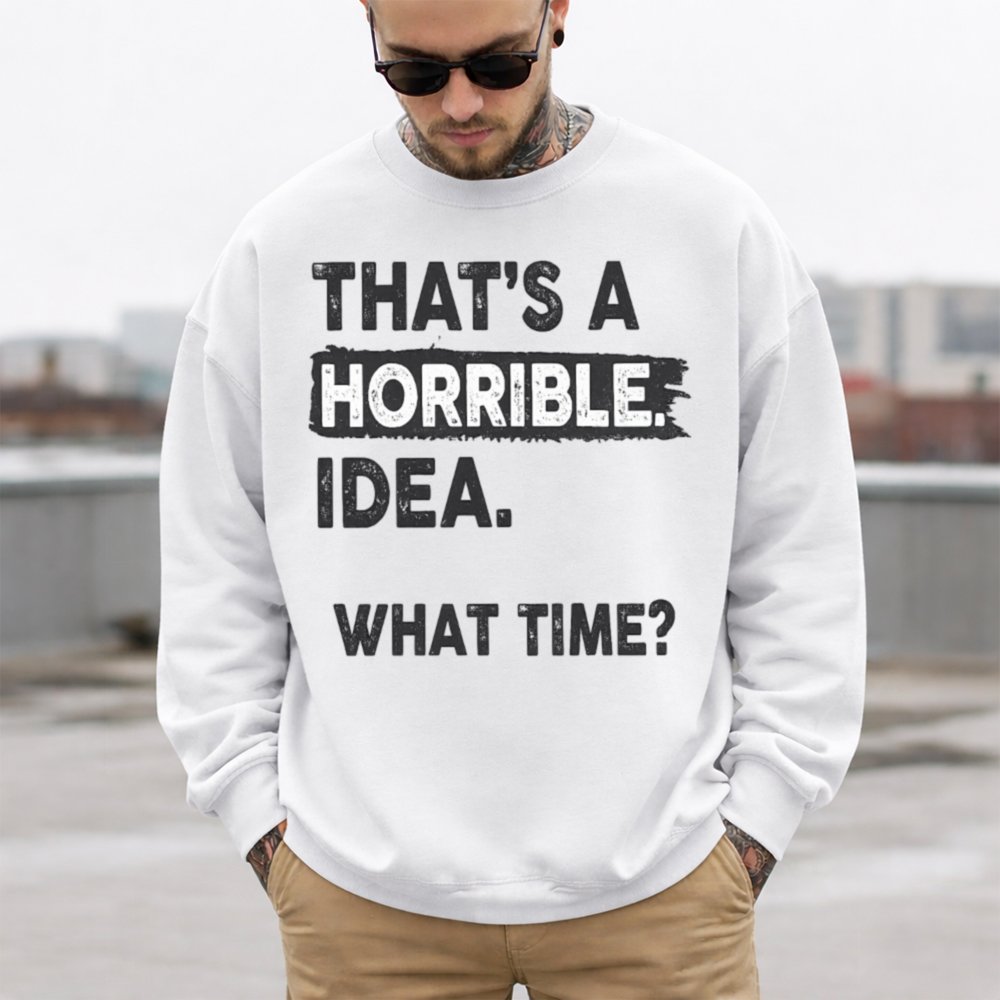 Thats A Horrible Idea Black 69 Sweatshirt Gildan 18000 White T Shirt