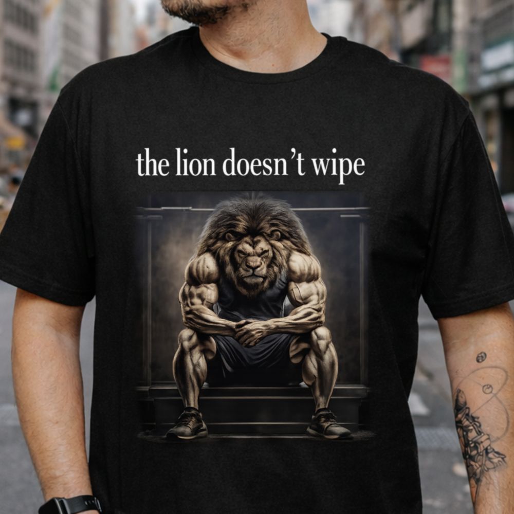 The Lion Doesnt Wipe T-Shirt