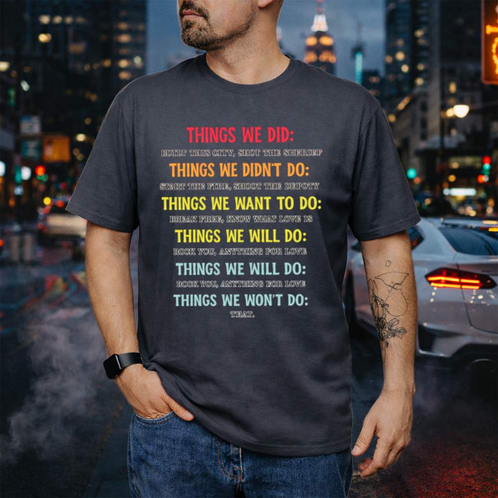 Things We Did Didn T Want Will Won T 55 T Shirt