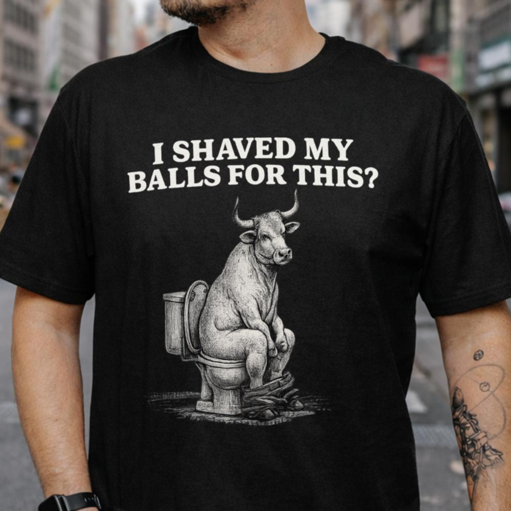 I Shaved My Balls For This Funny T-Shirt