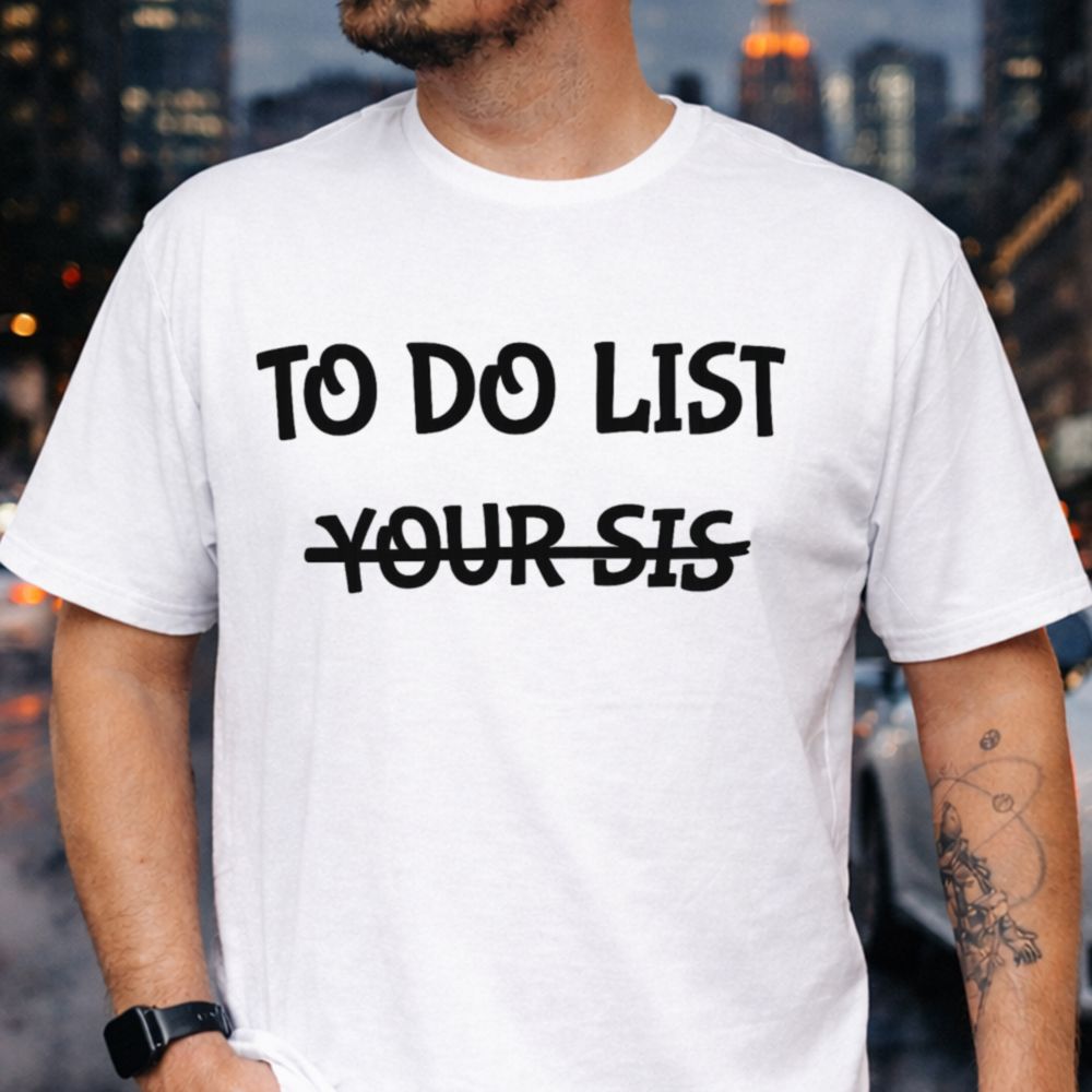 To Do List Your Sis Funny T-Shirt