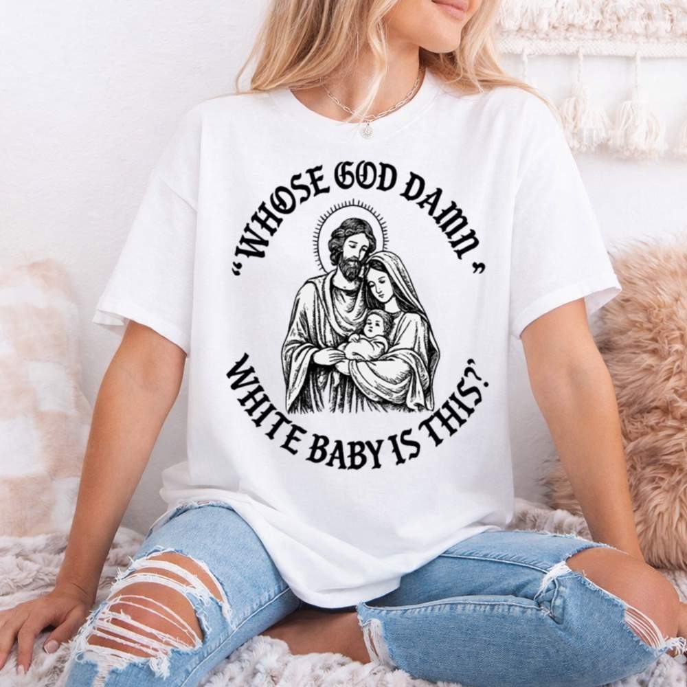 Whose God Damn White Baby Is This Funny Christian Jesus Meme 53 T Shirt