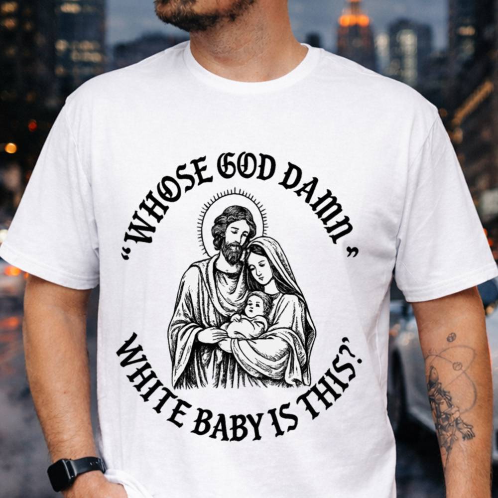 Whose God Damn White Baby Is This T-Shirt