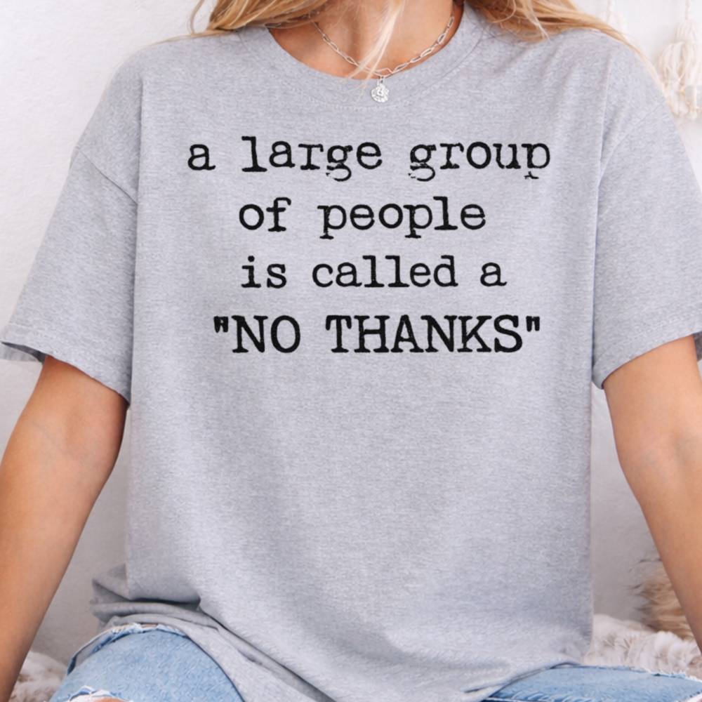 A Large Group Of People Is Called A No Thanks Inappropriate Shirts For Introverts 8