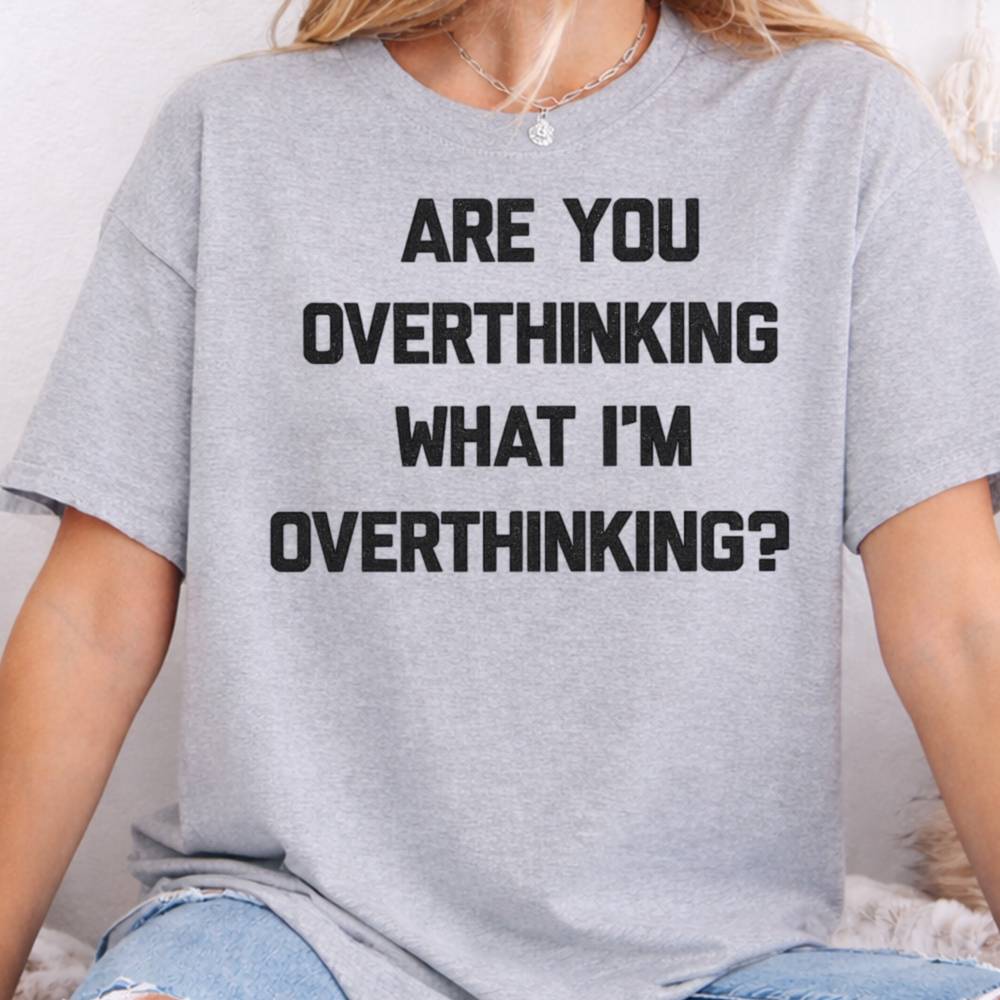 Are You Overthinking What I M Overthinking Shirt 5