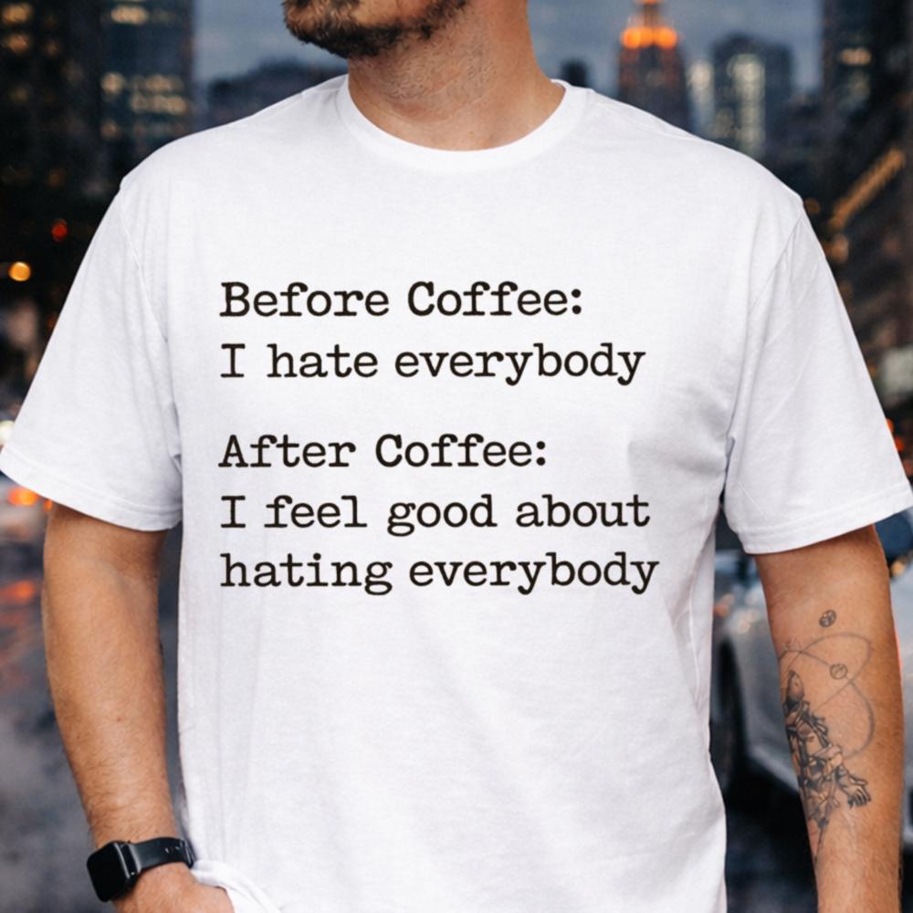 Before Coffee I Hate Everybody After Coffee Shirt 9