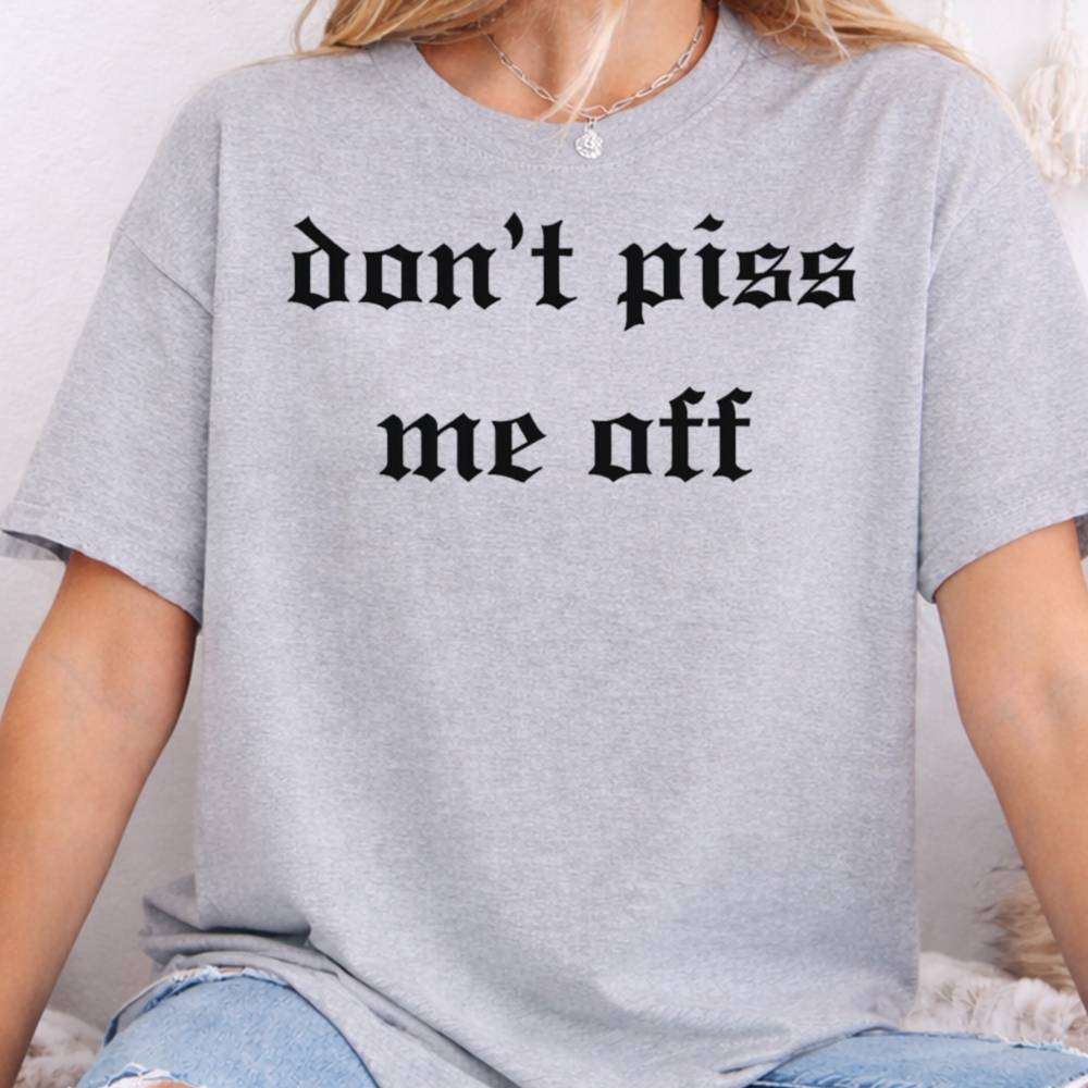 Don T Piss Me Off Dark Humor Inappropriate Shirts 7