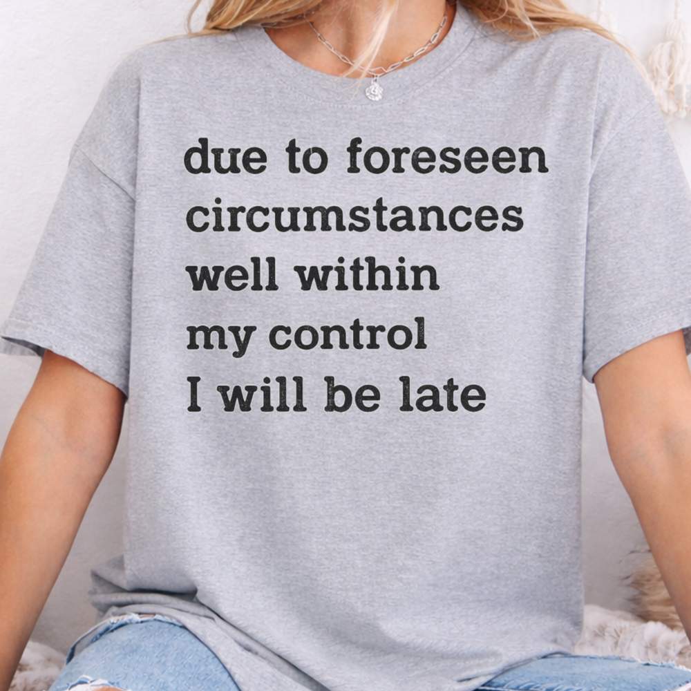 Due To Foreseen Circumstances Well Within My Control I Will Be Late Inappropriate Shirts For Introverts 5