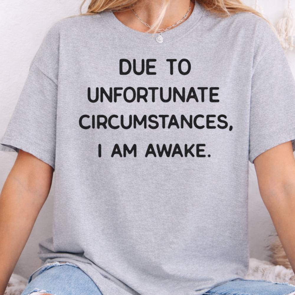 Due To Unfortunate Circumstances I Am Awake Inappropriate Shirts For Introverts 5