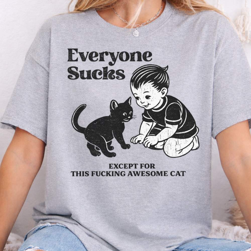 Everyone Sucks Except For This Fucking Awesome Cat Inappropriate Shirts For Introverts 8