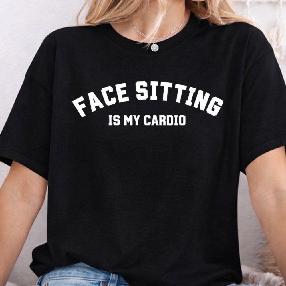 Face Sitting Is My Cardio Dark Humor Inappropriate Shirts 8
